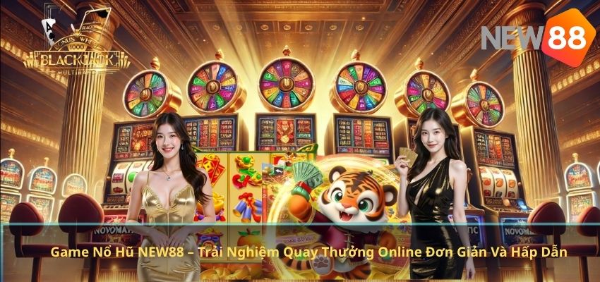 Game Nổ Hũ NEW88 – Trải Nghiệm Quay Thưởng Online Đơn Giản Và Hấp Dẫn Game Nổ Hũ NEW88 – Trải Nghiệm Quay Thưởng Online Đơn Giản Và Hấp Dẫn