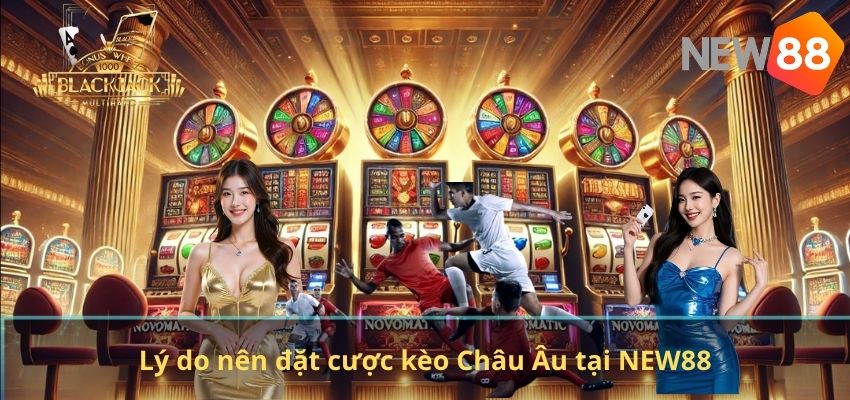 Kèo Bóng Đá Châu Âu – Hướng Dẫn Đặt Cược Và Phân Tích Chi Tiết Tại NEW88 Lý do nên đặt cược kèo Châu Âu tại NEW88